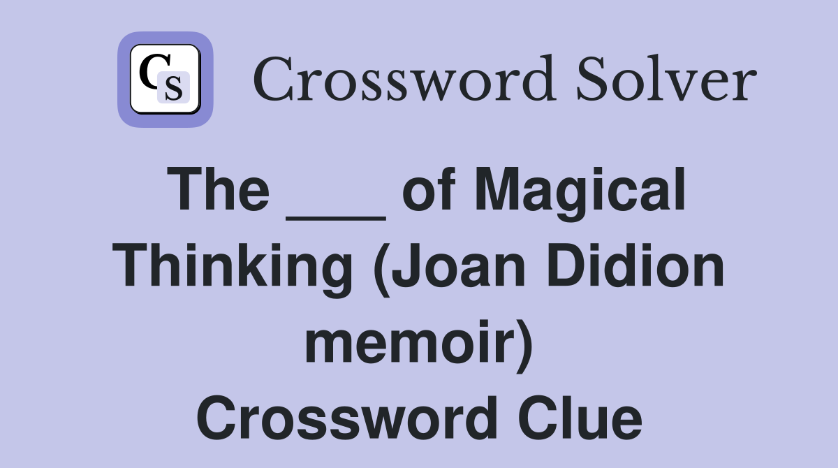 The ___ of Magical Thinking (Joan Didion memoir) Crossword Clue